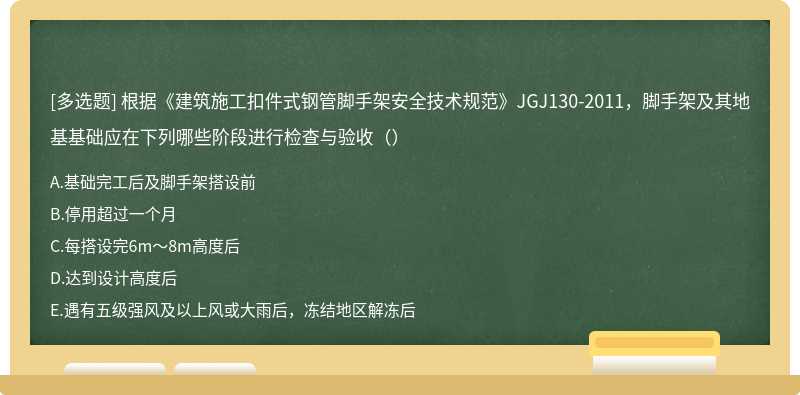 根据《建筑施工扣件式钢管脚手架安全技术规范》JGJ130-2011，脚手架及其地基基础应在下列哪些阶段进行检查与验收（）