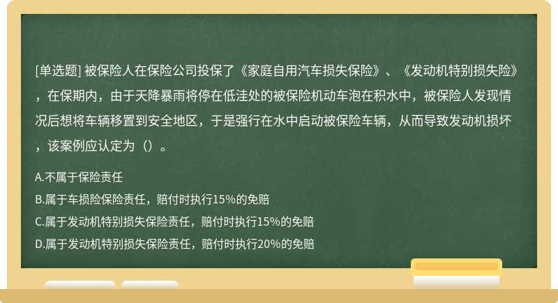 被保险人在保险公司投保了《家庭自用汽车损失保险》、《发动机特别损失险》，在保期内，由于天降暴雨将停在低洼处的被保险机动车泡在积水中，被保险人发现情况后想将车辆移置到安全地区，于是强行在水中启动被保险车辆，从而导致发动机损坏，该案例应认定为（）。