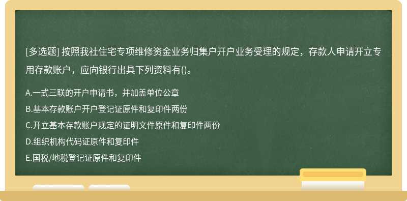 按照我社住宅专项维修资金业务归集户开户业务受理的规定，存款人申请开立专用存款账户，应向银行出具下列资料有()。