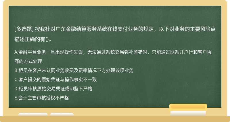 按我社对广东金融结算服务系统在线支付业务的规定，以下对业务的主要风险点描述正确的有()。