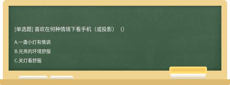 喜欢在何种情境下看手机（或投影）（）