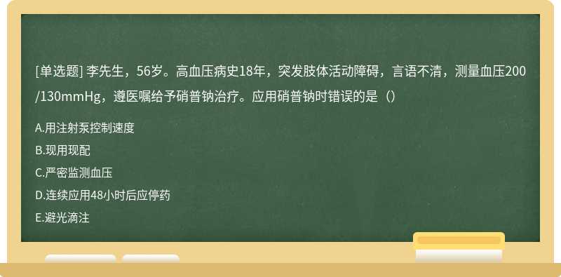 李先生，56岁。高血压病史18年，突发肢体活动障碍，言语不清，测量血压200/130mmHg，遵医嘱给予硝普钠治疗。应用硝普钠时错误的是（）