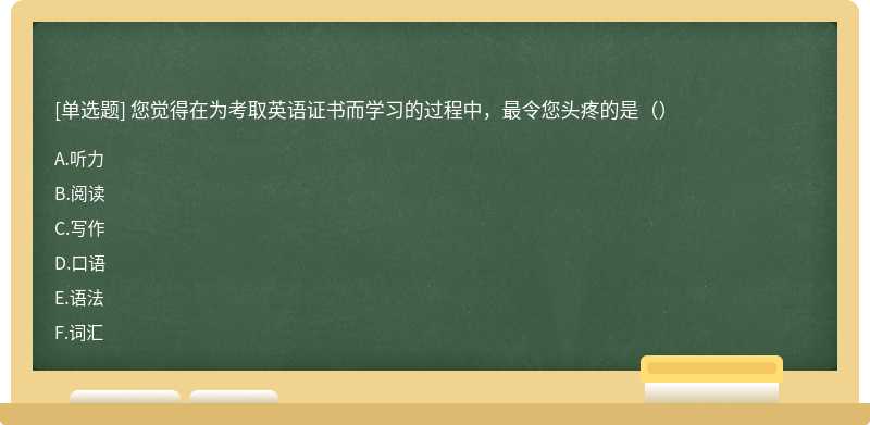 您觉得在为考取英语证书而学习的过程中，最令您头疼的是（）