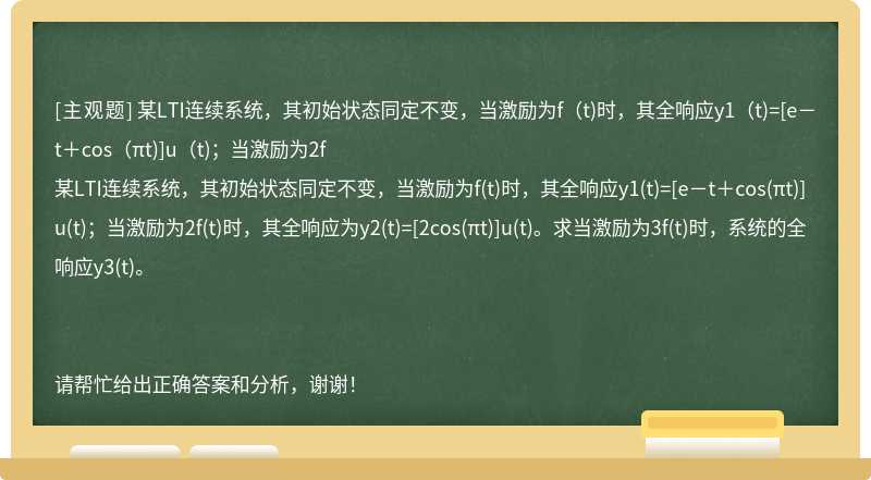 某LTI连续系统，其初始状态同定不变，当激励为f（t)时，其全响应y1（t)=[e－t＋cos（πt)]u（t)；当激励为2f