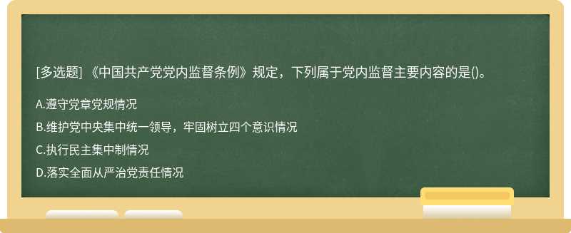 《中国共产党党内监督条例》规定，下列属于党内监督主要内容的是（)。A.遵守党章党规情况B.维护党