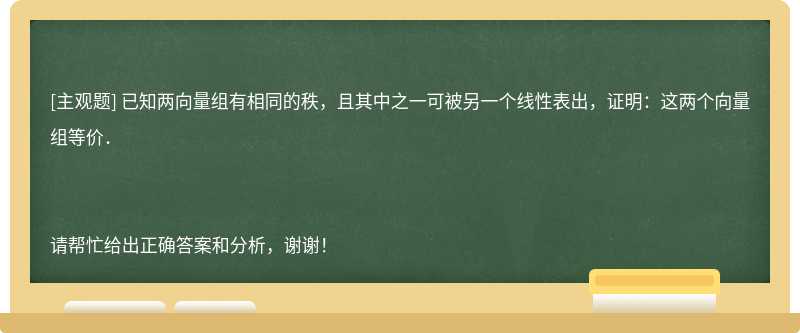 已知两向量组有相同的秩，且其中之一可被另一个线性表出，证明：这两个向量组等价．