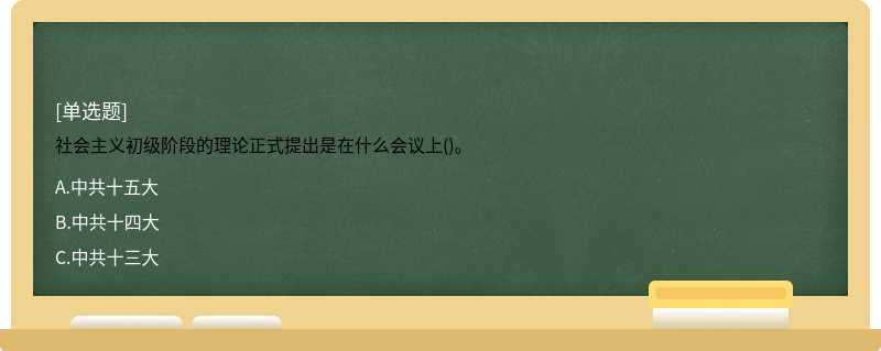 社会主义初级阶段的理论正式提出是在什么会议上()。