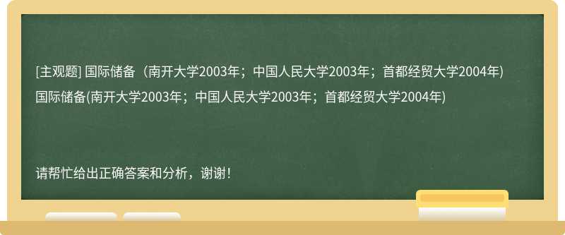 国际储备（南开大学2003年；中国人民大学2003年；首都经贸大学2004年)