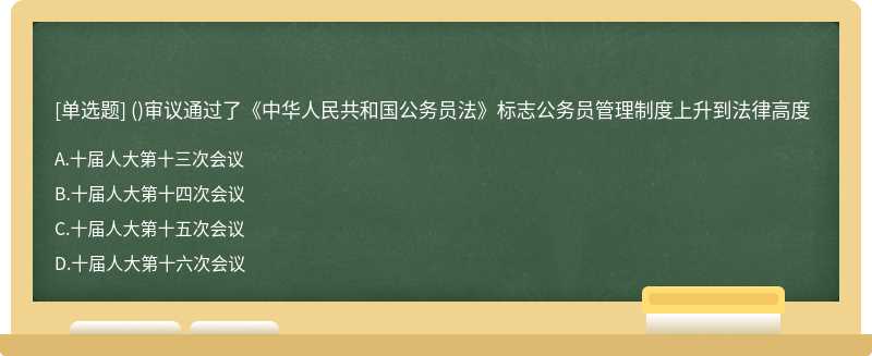 （)审议通过了中华人民共和国公务员法标志公务员管理制度上升到法律高度