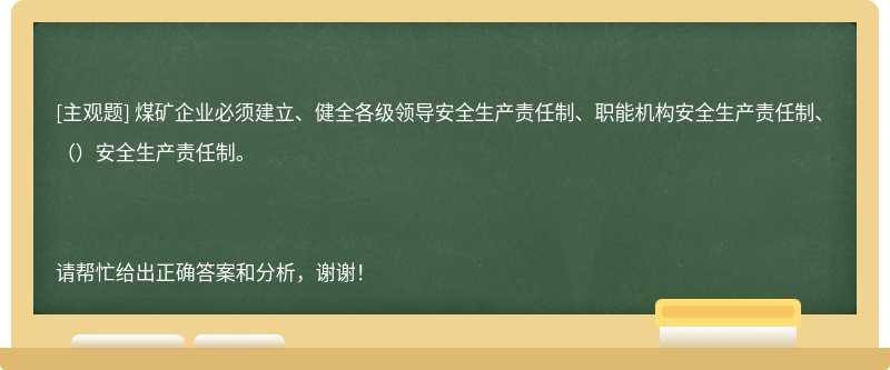 煤礦企業必須建立、健全各級領導安全生產責任制、職能機構安全生產責任制、（）安全生產責任制。