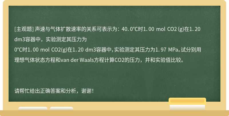 声速与气体扩散速率的关系可表示为： 40．0℃时1．00 mol CO2（g)在1．20 dm3容器中，实验测定其压力为