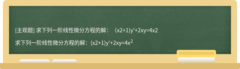 求下列一阶线性微分方程的解：（x2+1)y&#39;+2xy=4x2