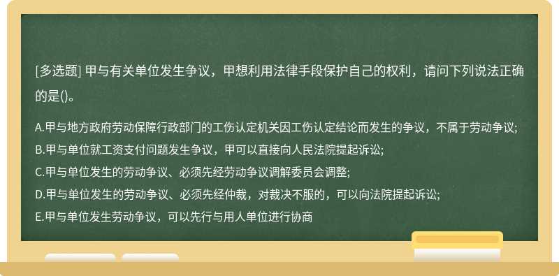 甲与有关单位发生争议，甲想利用法律手段保护自己的权利，请问下列说法正确的是()。