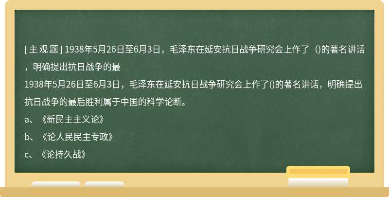 1938年5月26日至6月3日，毛泽东在延安抗日战争研究会上作了（)的著名讲话，明确提出抗日战争的最