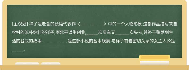 祥子是老舍的长篇代表作《__________》中的一个人物形象.这部作品描写来自农村的淳朴健壮的祥子