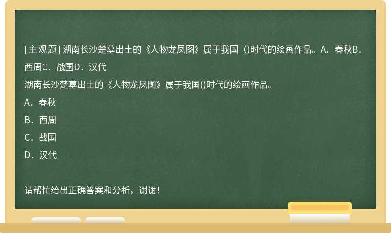 湖南长沙楚墓出土的《人物龙凤图》属于我国（)时代的绘画作品。A．春秋B．西周C．战国D．汉代