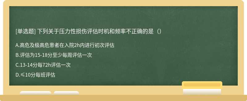 下列关于压力性损伤评估时机和频率不正确的是（）