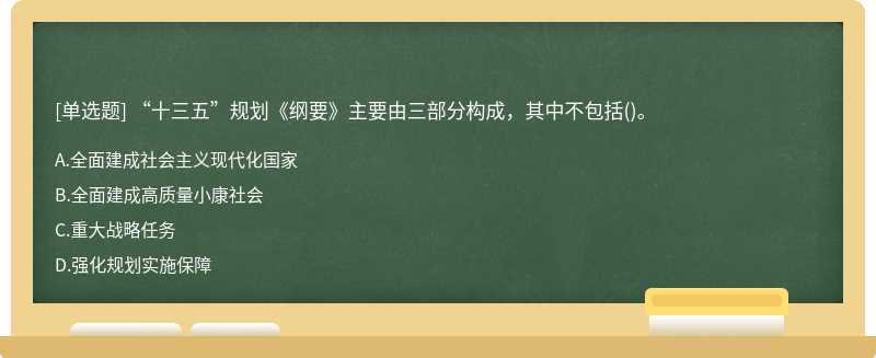 “十三五”规划《纲要》主要由三部分构成，其中不包括（)。A.全面建成社会主义现代化国家B.全面建成高