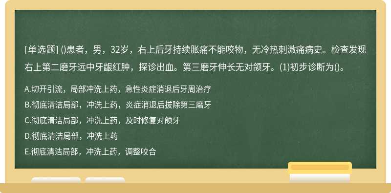 ()患者，男，32岁，右上后牙持续胀痛不能咬物，无冷热刺激痛病史。检查发现右上第二磨牙远中牙龈红肿，探诊出血。第三磨牙伸长无对颌牙。(1)初步诊断为()。