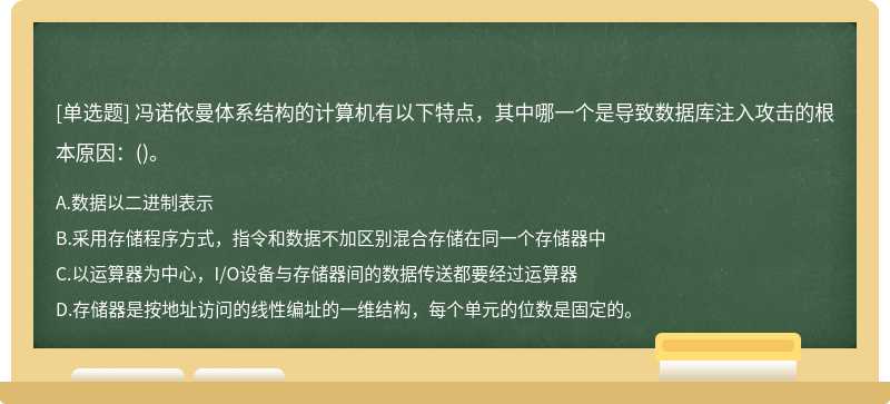 冯诺依曼体系结构的计算机有以下特点，其中哪一个是导致数据库注入攻击的根本原因：()。