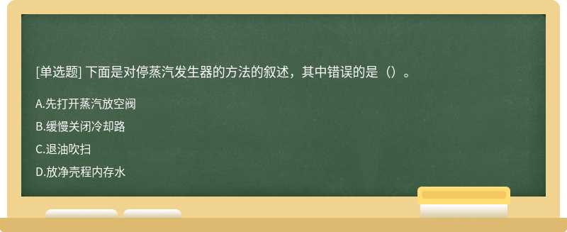 下面是对停蒸汽发生器的方法的叙述，其中错误的是（）。