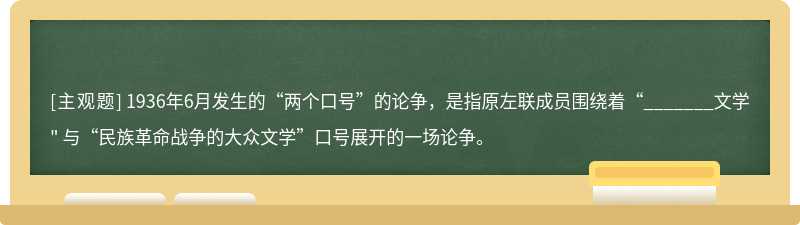 1936年6月发生的“两个口号”的论争，是指原左联成员围绕着“_______文学" 与“民族革命战争