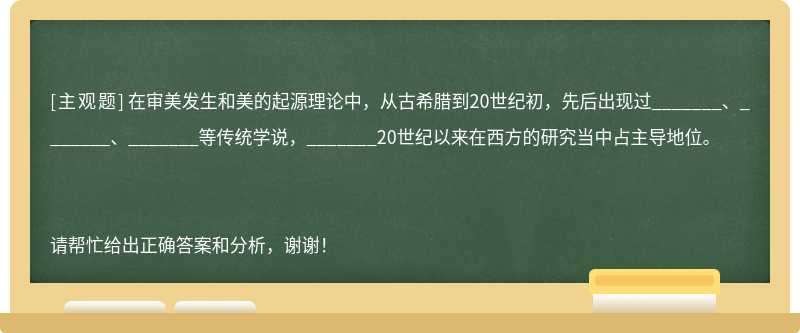 在审美发生和美的起源理论中，从古希腊到20世纪初，先后出现过_______、_______、_______等传统学说，