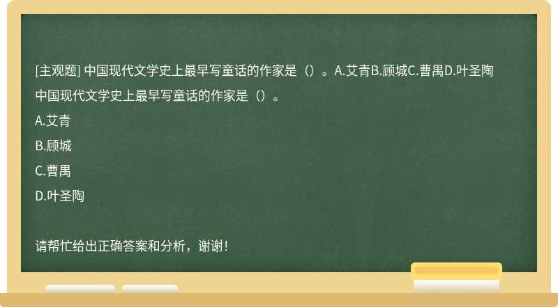 中国现代文学史上最早写童话的作家是（）。A.艾青B.顾城C.曹禺D.叶圣陶