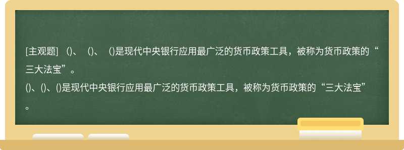 （)、（)、（)是现代中央银行应用最广泛的货币政策工具，被称为货币政策的“三大法宝”。