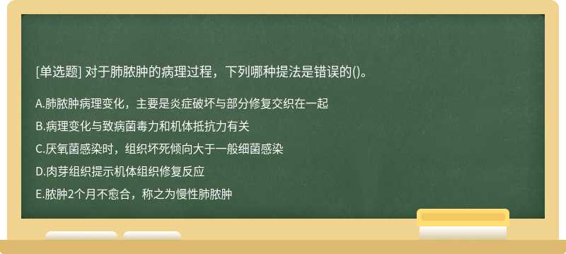 对于肺脓肿的病理过程，下列哪种提法是错误的（)。A.肺脓肿病理变化，主要是炎症破坏与部分修复交