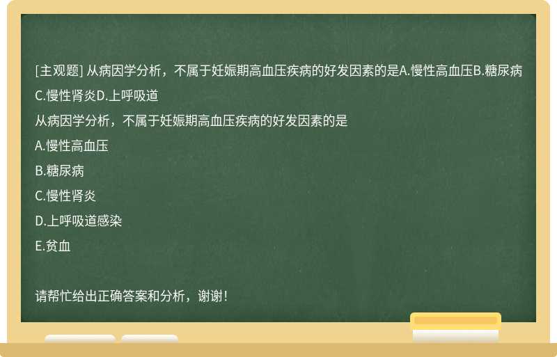 从病因学分析，不属于妊娠期高血压疾病的好发因素的是A.慢性高血压B.糖尿病 C.慢性肾炎D.上呼吸道