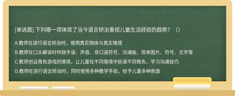 下列哪一项体现了当今语言矫治重视儿童生活经验的趋势？（）