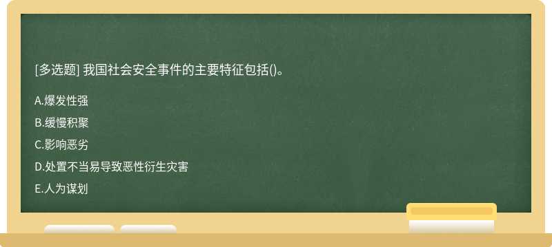 我国社会安全事件的主要特征包括（)。A.爆发性强B.缓慢积聚C.影响恶劣D.处置不当易导致恶性衍生灾