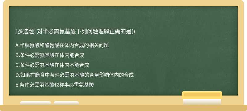 对半必需氨基酸下列问题理解正确的是（)A.半胱氨酸和酪氨酸在体内合成的相关问题B.条件必需氨基