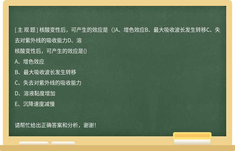 核酸变性后，可产生的效应是（)A、增色效应B、最大吸收波长发生转移C、失去对紫外线的吸收能力D、溶