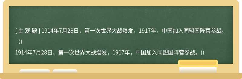1914年7月28日，第一次世界大战爆发，1917年，中国加入同盟国阵营参战。（)