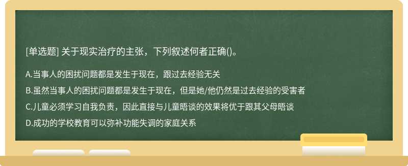 关于现实治疗的主张，下列叙述何者正确()。