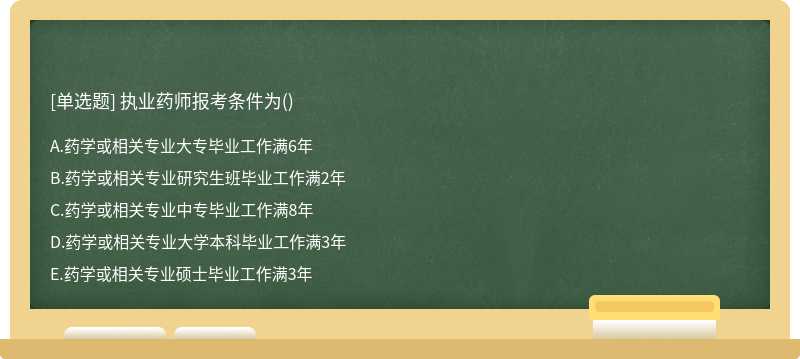 执业药师报考条件为（)A.药学或相关专业大专毕业工作满6年B.药学或相关专业研究生班毕业工作