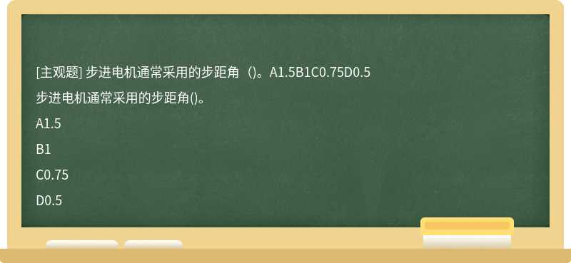 步进电机通常采用的步距角（)。A1.5B1C0.75D0.5