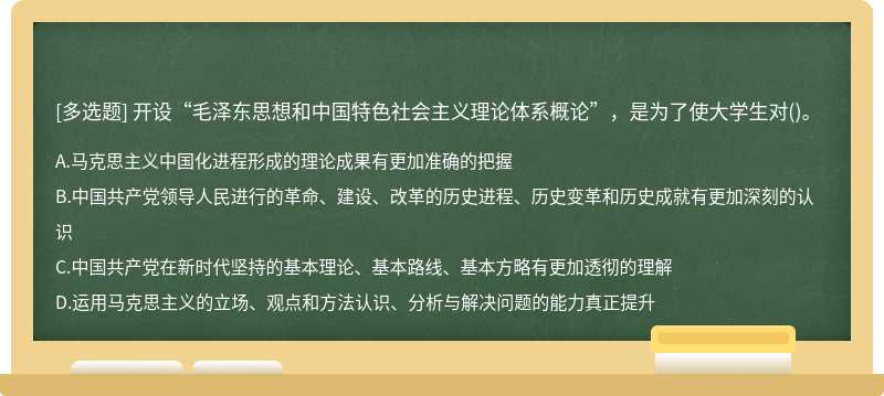 开设“毛泽东思想和中国特色社会主义理论体系概论”，是为了使大学生对（)。A.马克思主义中国化进程