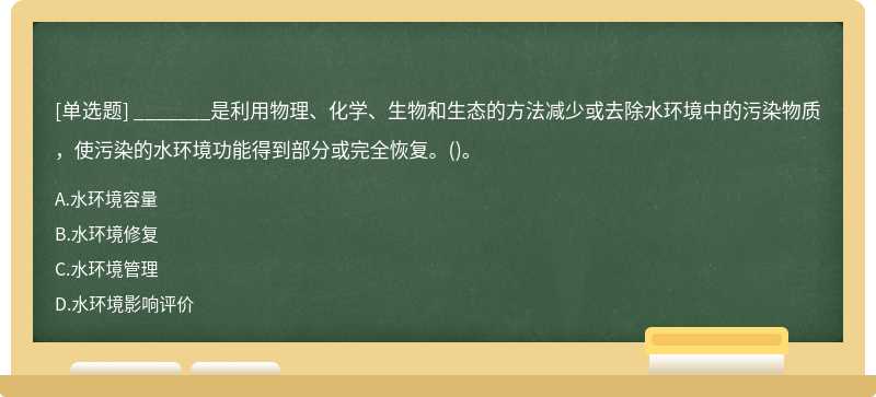 _______是利用物理、化学、生物和生态的方法减少或去除水环境中的污染物质，使污染的水环境功能得