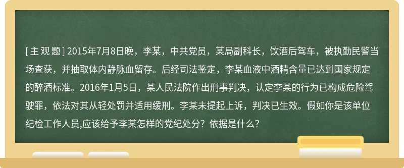 2015年7月8日晚，李某，中共党员，某局副科长，饮酒后驾车，被执勤民警当场查获，并抽取体内静脉血留