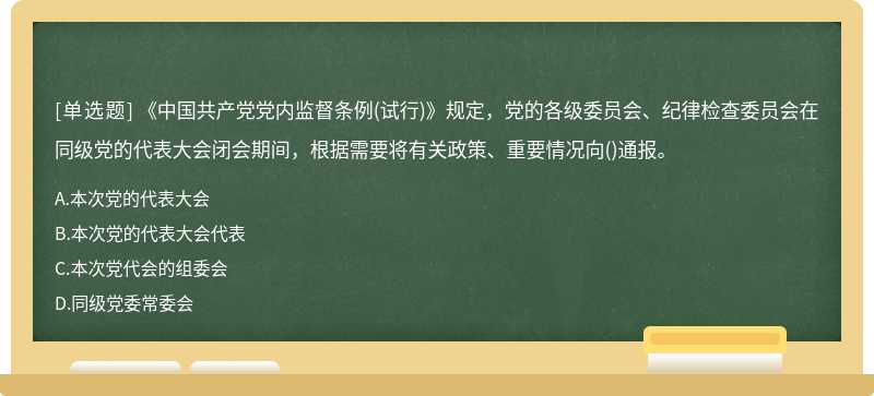 《中国共产党党内监督条例（试行)》规定，党的各级委员会、纪律检查委员会在同级党的代表大会闭会