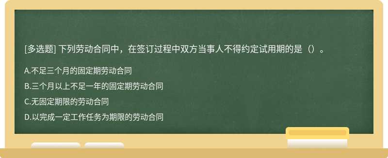 下列劳动合同中，在签订过程中双方当事人不得约定试用期的是（）。