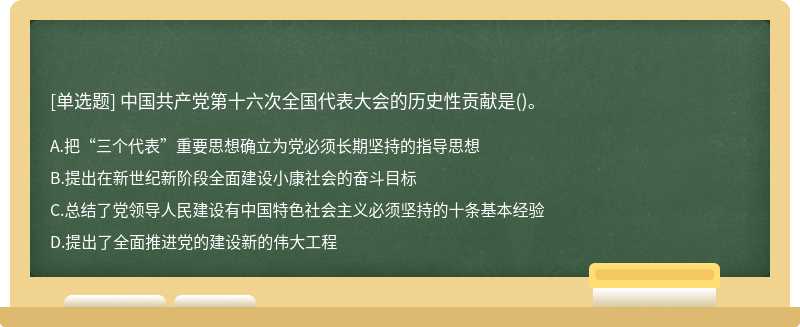 中国共产党第十六次全国代表大会的历史性贡献是（)。A.把“三个代表”重要思想确立为党必须长期坚