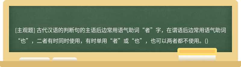 古代汉语的判断句的主语后边常用语气助词“者”字，在谓语后边常用语气助词“也”，二者有时同时使