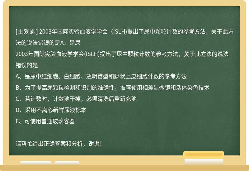 2003年国际实验血液学学会（ISLH)提出了尿中颗粒计数的参考方法，关于此方法的说法错误的是A、是尿