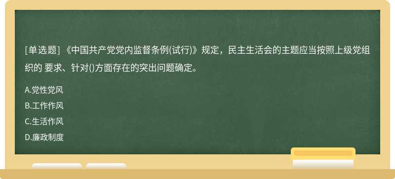 《中国共产党党内监督条例（试行)》规定，民主生活会的主题应当按照上级党组织的 要求、针对（)方面