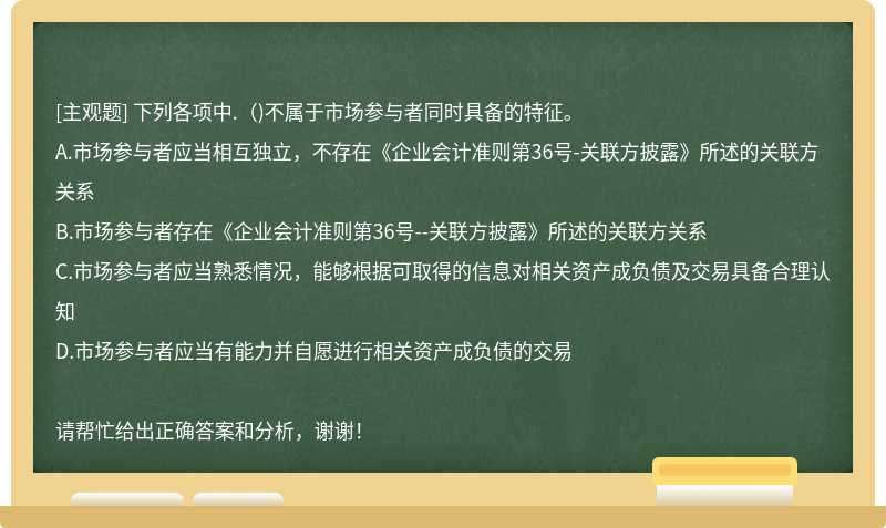 下列各项中.（)不属于市场参与者同时具备的特征。