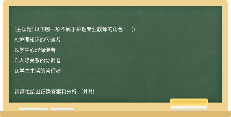 以下哪一项不属于护理专业教师的角色：（)